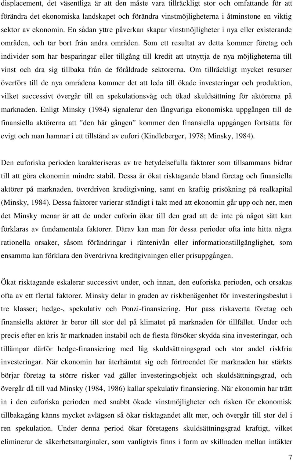 Som ett resultat av detta kommer företag och individer som har besparingar eller tillgång till kredit att utnyttja de nya möjligheterna till vinst och dra sig tillbaka från de föråldrade sektorerna.