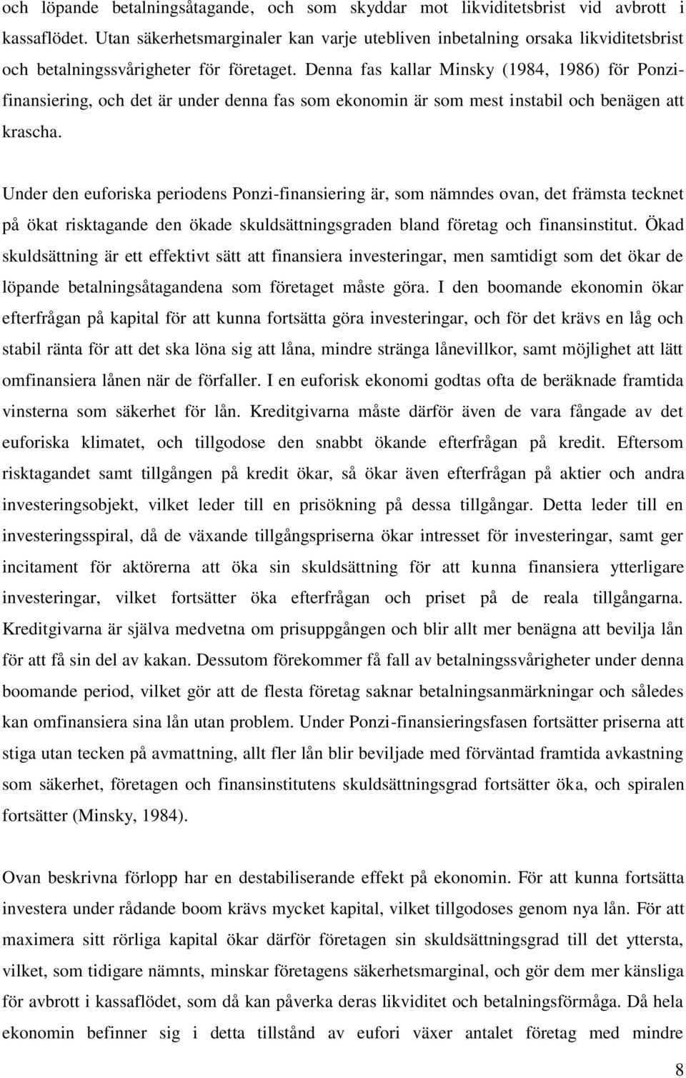 Denna fas kallar Minsky (1984, 1986) för Ponzifinansiering, och det är under denna fas som ekonomin är som mest instabil och benägen att krascha.