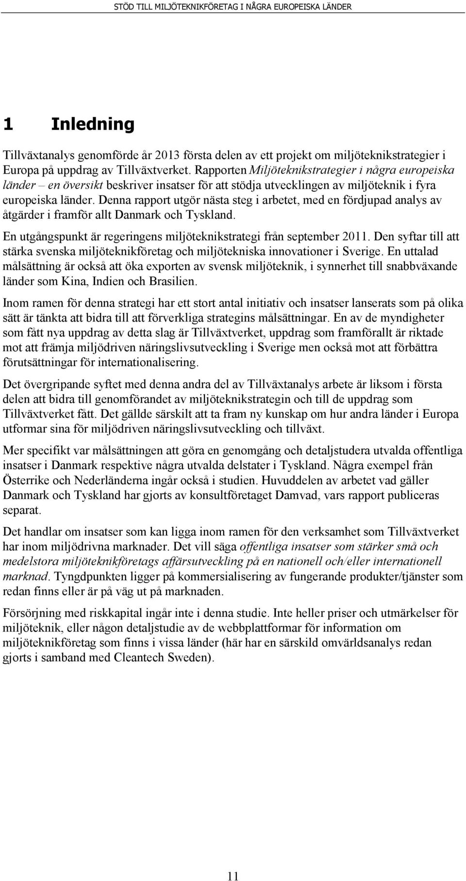 Denna rapport utgör nästa steg i arbetet, med en fördjupad analys av åtgärder i framför allt Danmark och Tyskland. En utgångspunkt är regeringens miljöteknikstrategi från september 2011.