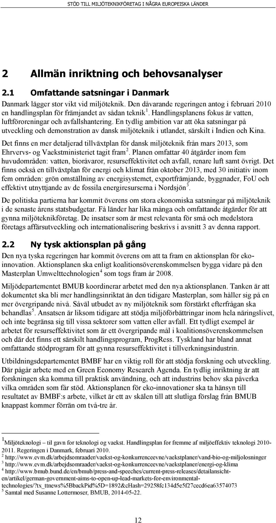 En tydlig ambition var att öka satsningar på utveckling och demonstration av dansk miljöteknik i utlandet, särskilt i Indien och Kina.