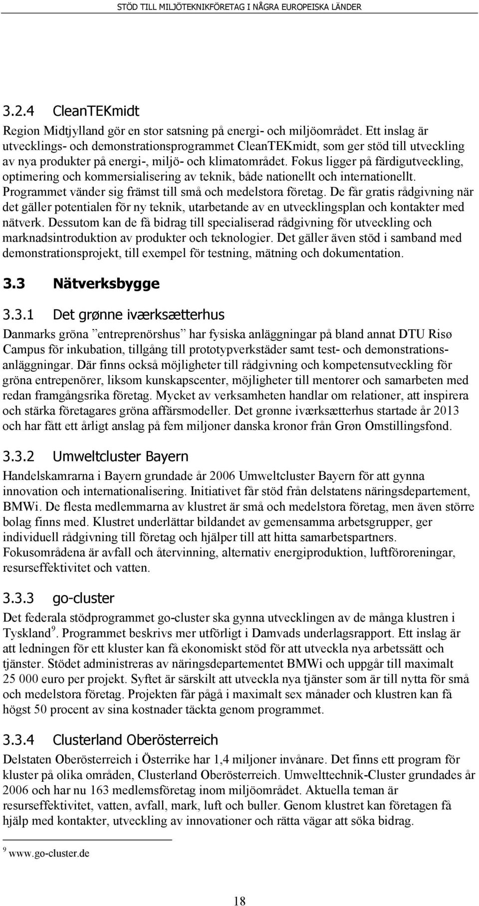 Fokus ligger på färdigutveckling, optimering och kommersialisering av teknik, både nationellt och internationellt. Programmet vänder sig främst till små och medelstora företag.