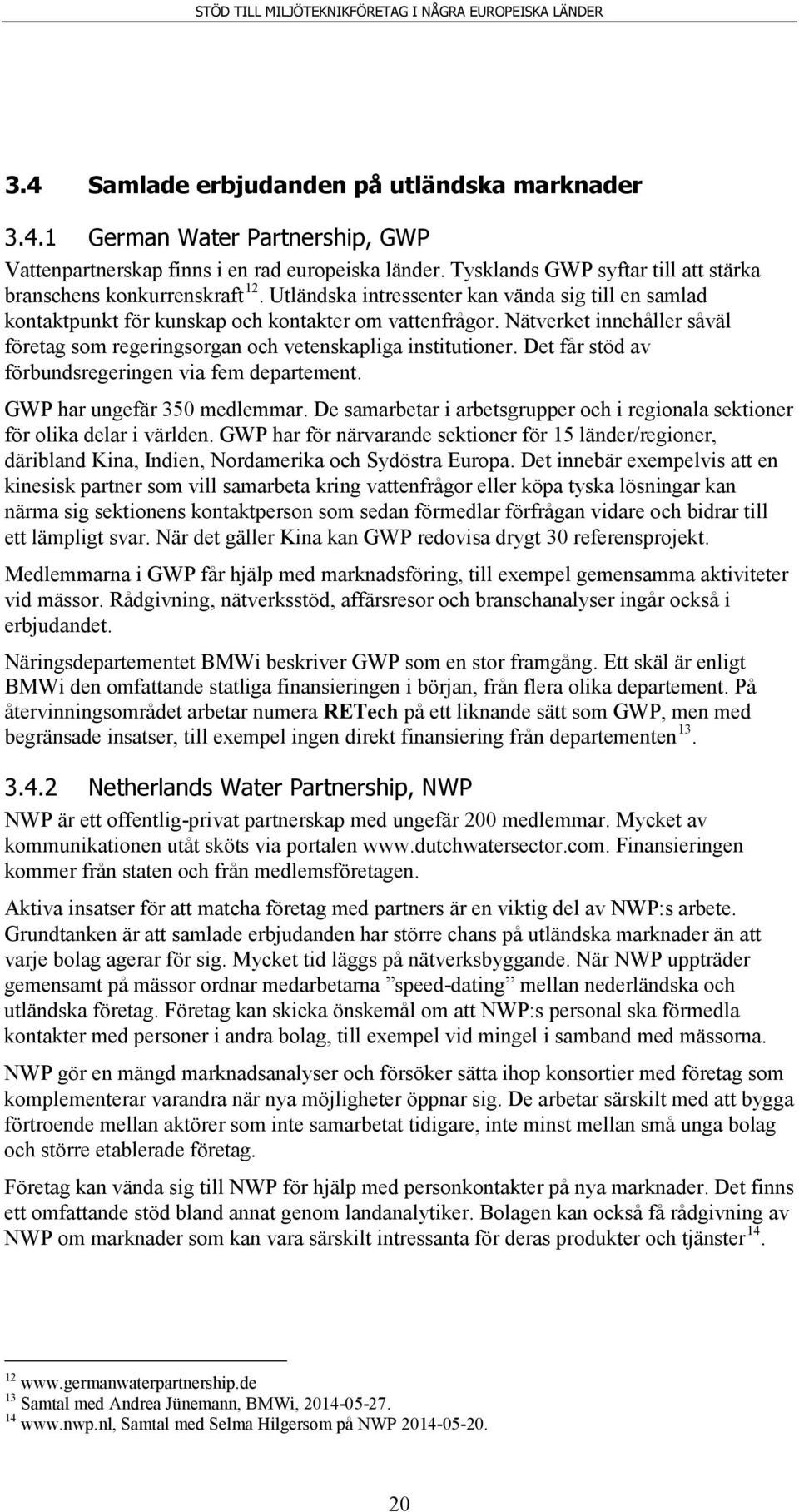 Nätverket innehåller såväl företag som regeringsorgan och vetenskapliga institutioner. Det får stöd av förbundsregeringen via fem departement. GWP har ungefär 350 medlemmar.