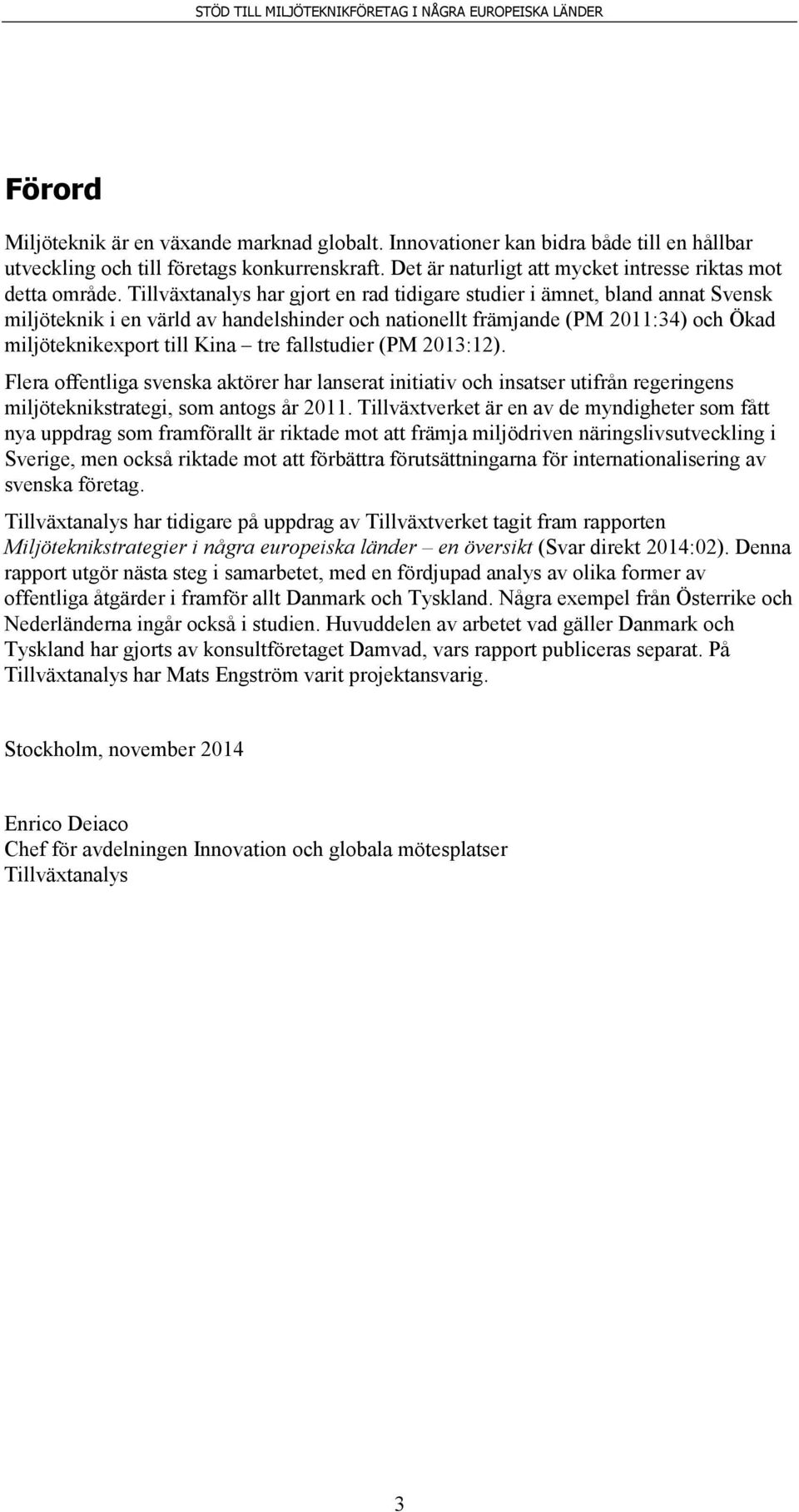 Tillväxtanalys har gjort en rad tidigare studier i ämnet, bland annat Svensk miljöteknik i en värld av handelshinder och nationellt främjande (PM 2011:34) och Ökad miljöteknikexport till Kina tre