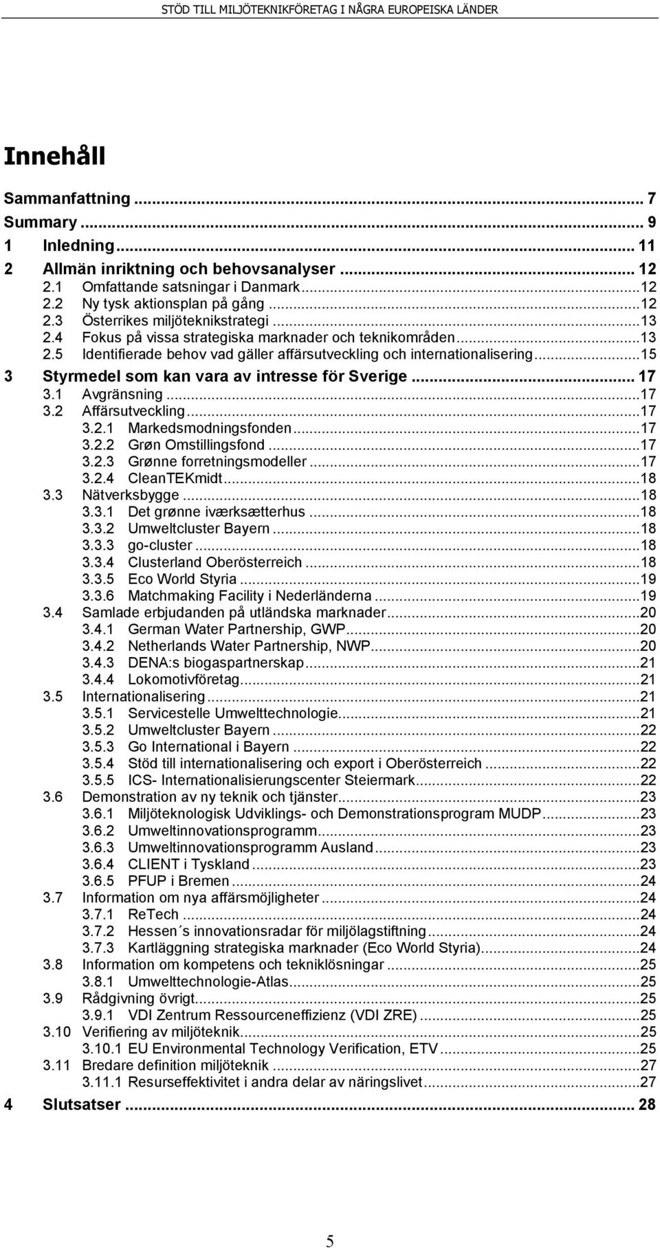 .. 15 3 Styrmedel som kan vara av intresse för Sverige... 17 3.1 Avgränsning... 17 3.2 Affärsutveckling... 17 3.2.1 Markedsmodningsfonden... 17 3.2.2 Grøn Omstillingsfond... 17 3.2.3 Grønne forretningsmodeller.