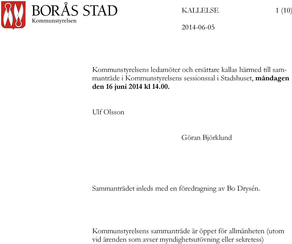 Ulf Olsson Göran Björklund Sammanträdet inleds med en föredragning av Bo Drysén.