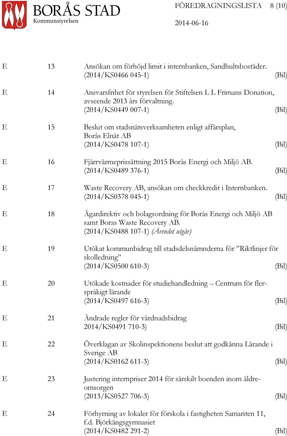 (2014/KS0449 007-1) (Bil) E 15 Beslut om stadsnätsverksamheten enligt affärsplan, Borås Elnät AB (2014/KS0478 107-1) E 16 Fjärrvärmeprissättning 2015 Borås Energi och Miljö AB.