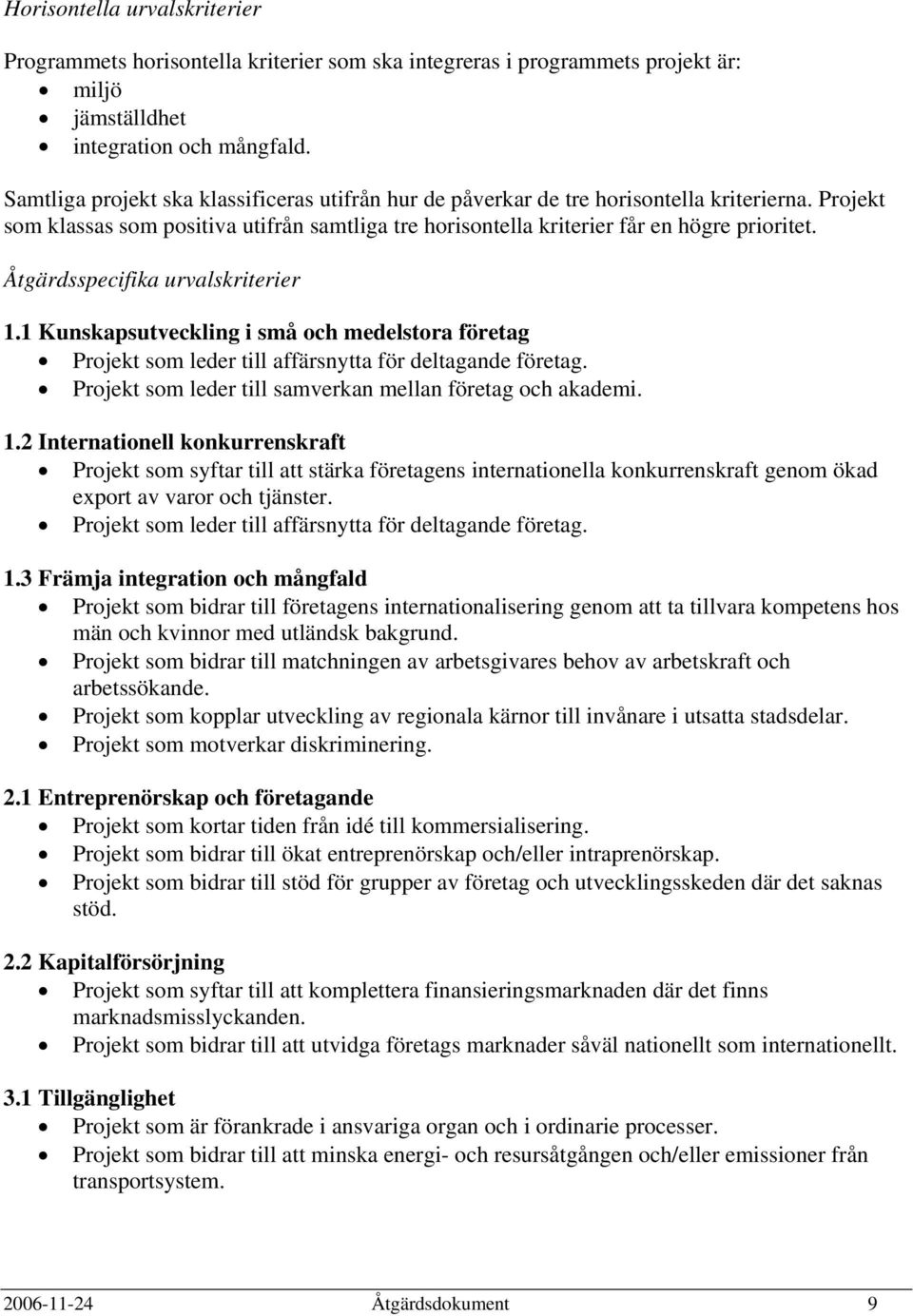 Åtgärdsspecifika urvalskriterier 1.1 Kunskapsutveckling i små och medelstora företag Projekt som leder till affärsnytta för deltagande företag.