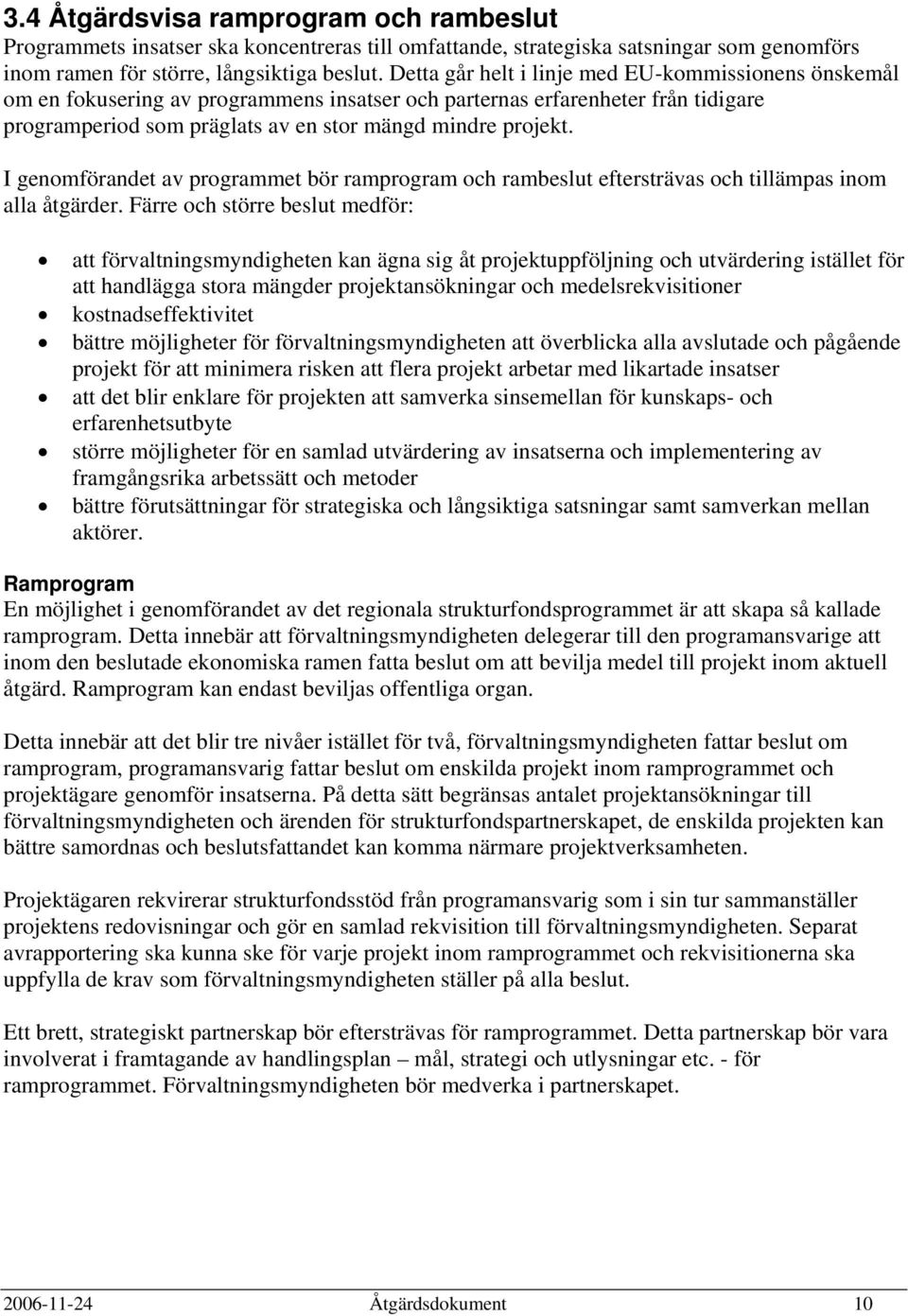 I genomförandet av programmet bör ramprogram och rambeslut eftersträvas och tillämpas inom alla åtgärder.