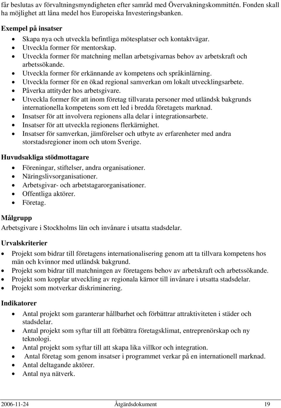 Utveckla former för matchning mellan arbetsgivarnas behov av arbetskraft och arbetssökande. Utveckla former för erkännande av kompetens och språkinlärning.