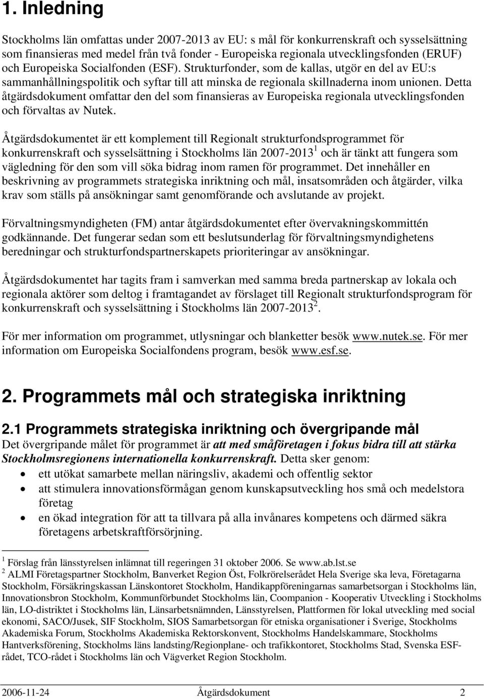 Detta åtgärdsdokument omfattar den del som finansieras av Europeiska regionala utvecklingsfonden och förvaltas av Nutek.