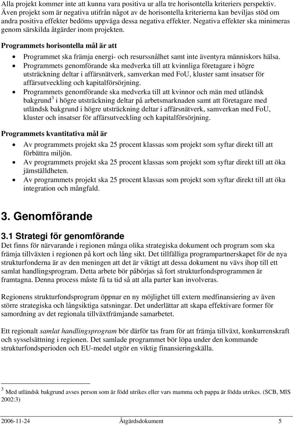 Negativa effekter ska minimeras genom särskilda åtgärder inom projekten. Programmets horisontella mål är att Programmet ska främja energi- och resurssnålhet samt inte äventyra människors hälsa.