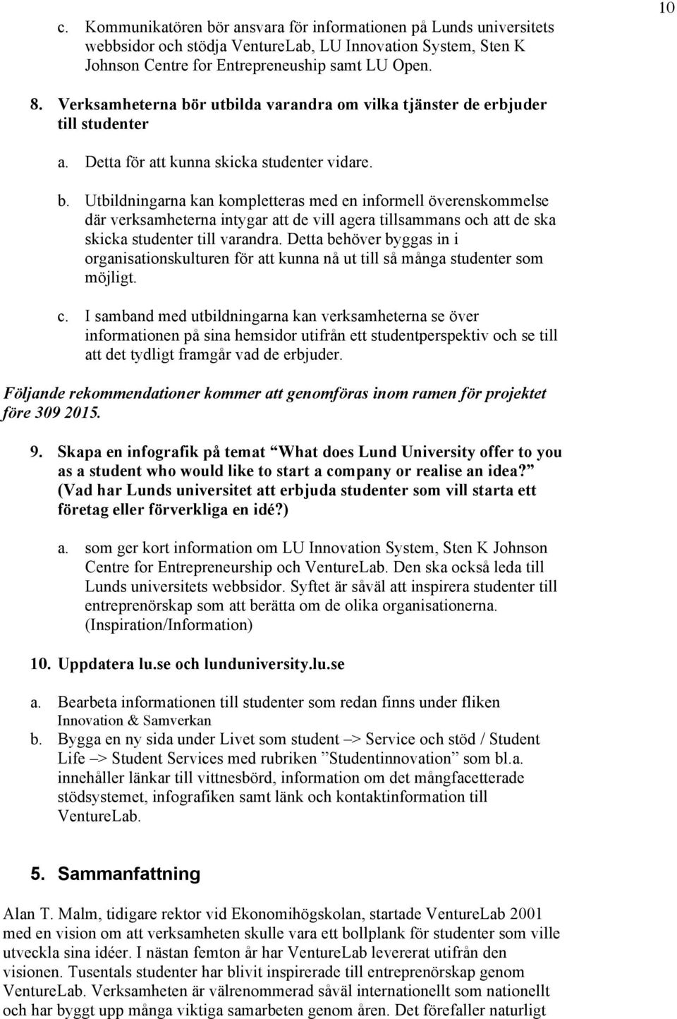 Detta behöver byggas in i organisationskulturen för att kunna nå ut till så många studenter som möjligt. c.