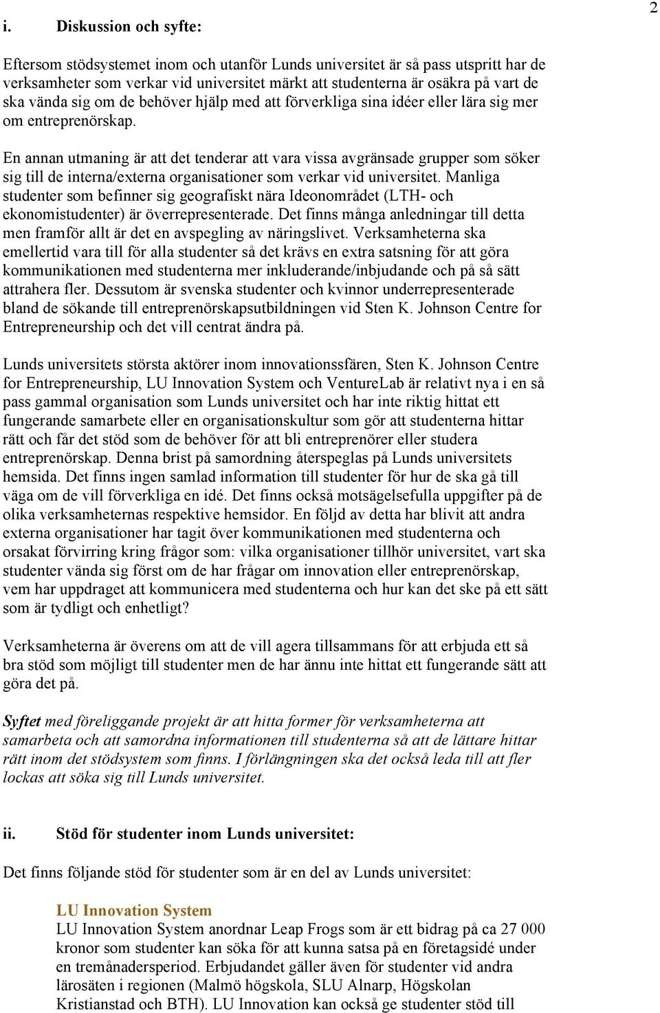 En annan utmaning är att det tenderar att vara vissa avgränsade grupper som söker sig till de interna/externa organisationer som verkar vid universitet.