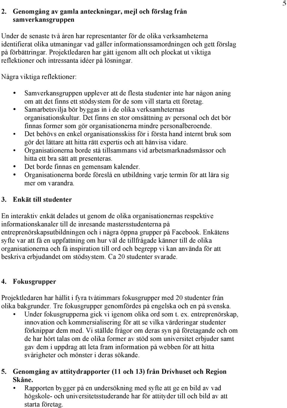 Några viktiga reflektioner: Samverkansgruppen upplever att de flesta studenter inte har någon aning om att det finns ett stödsystem för de som vill starta ett företag.