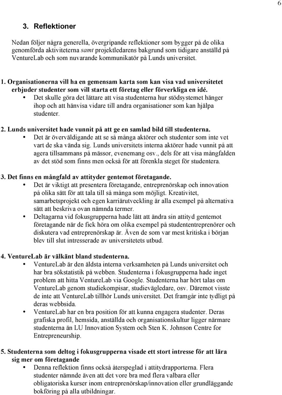 Det skulle göra det lättare att visa studenterna hur stödsystemet hänger ihop och att hänvisa vidare till andra organisationer som kan hjälpa studenter. 2.