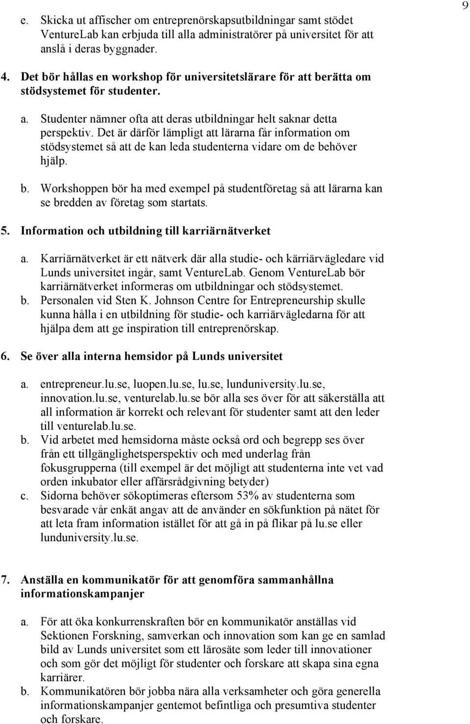 Det är därför lämpligt att lärarna får information om stödsystemet så att de kan leda studenterna vidare om de be