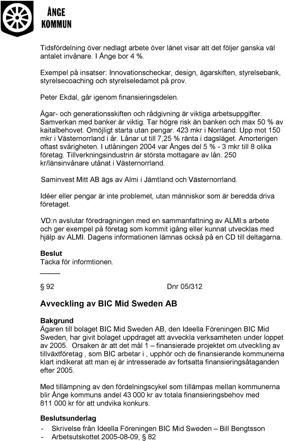 Ägar- och generationsskiften och rådgivning är viktiga arbetsuppgifter. Samverkan med banker är viktig. Tar högre risk än banken och max 50 % av kaitalbehovet. Omöjligt starta utan pengar.