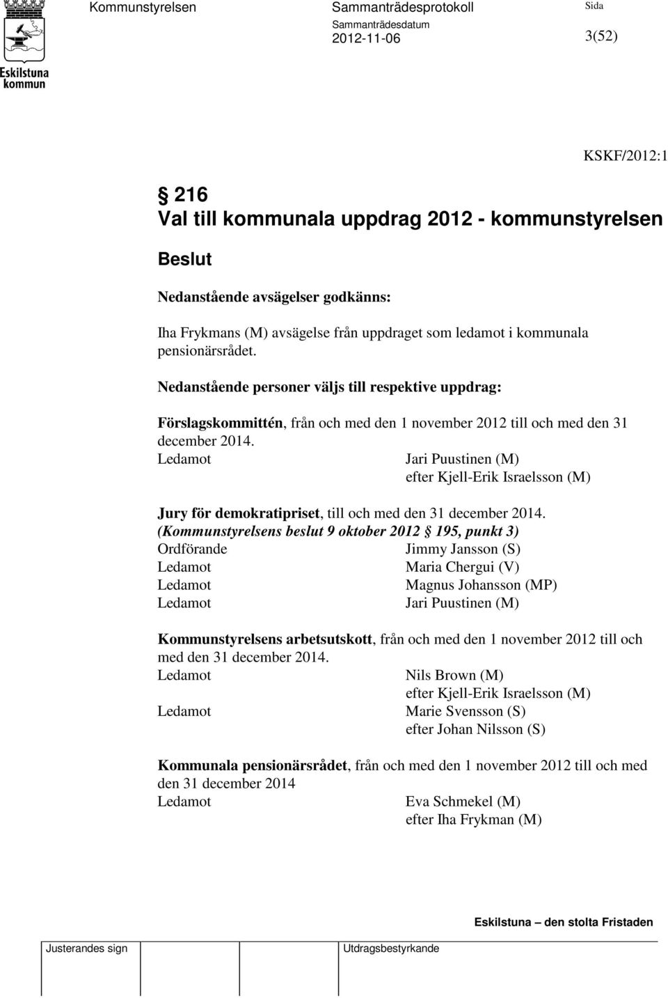 Ledamot Jari Puustinen (M) efter Kjell-Erik Israelsson (M) Jury för demokratipriset, till och med den 31 december 2014.
