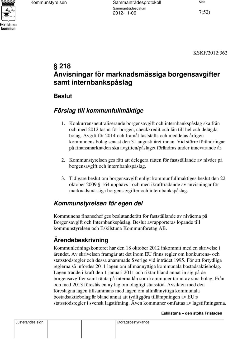 Avgift för 2014 och framåt fastställs och meddelas årligen kommunens bolag senast den 31 augusti året innan.