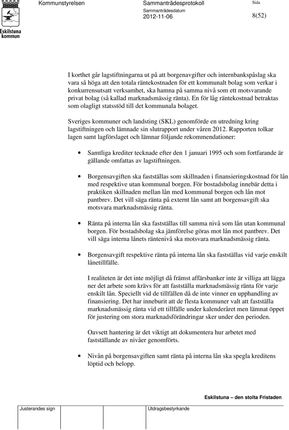 Sveriges kommuner och landsting (SKL) genomförde en utredning kring lagstiftningen och lämnade sin slutrapport under våren 2012.