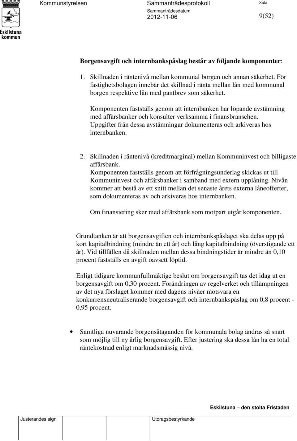 Komponenten fastställs genom att internbanken har löpande avstämning med affärsbanker och konsulter verksamma i finansbranschen.