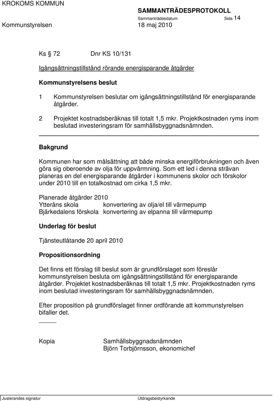 _ Bakgrund Kommunen har som målsättning att både minska energiförbrukningen och även göra sig oberoende av olja för uppvärmning.