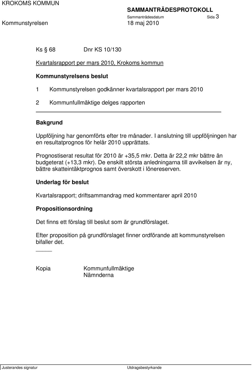 Detta är 22,2 mkr bättre än budgeterat (+13,3 mkr). De enskilt största anledningarna till avvikelsen är ny, bättre skatteintäktprognos samt överskott i lönereserven.