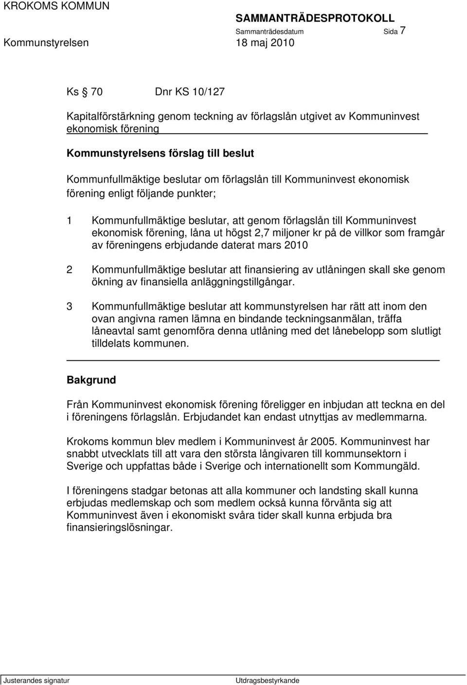 miljoner kr på de villkor som framgår av föreningens erbjudande daterat mars 2010 2 Kommunfullmäktige beslutar att finansiering av utlåningen skall ske genom ökning av finansiella