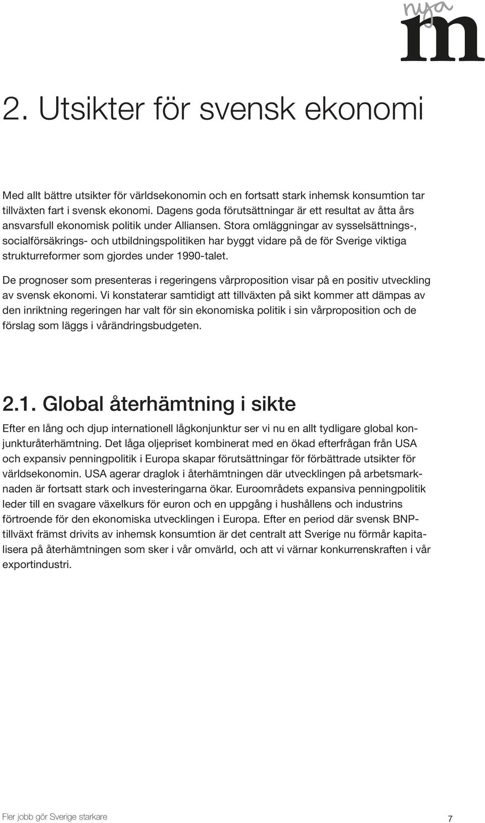 Stora omläggningar av sysselsättnings-, socialförsäkrings- och utbildningspolitiken har byggt vidare på de för Sverige viktiga strukturreformer som gjordes under 1990-talet.