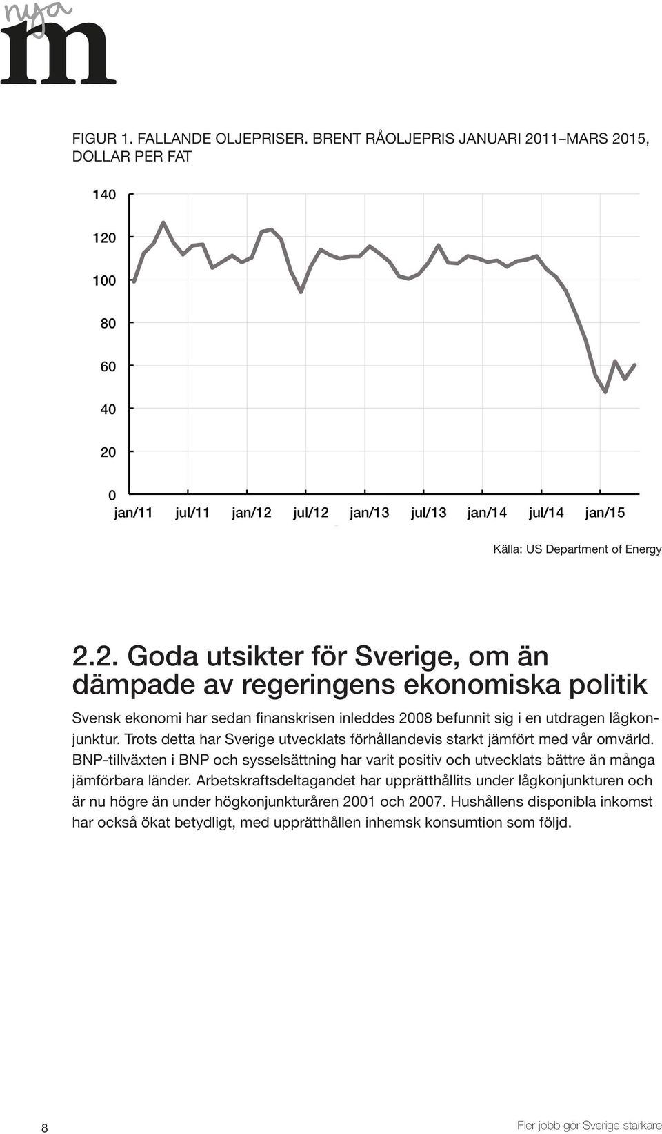 Trots detta har Sverige utvecklats förhållandevis starkt jämfört med vår omvärld.