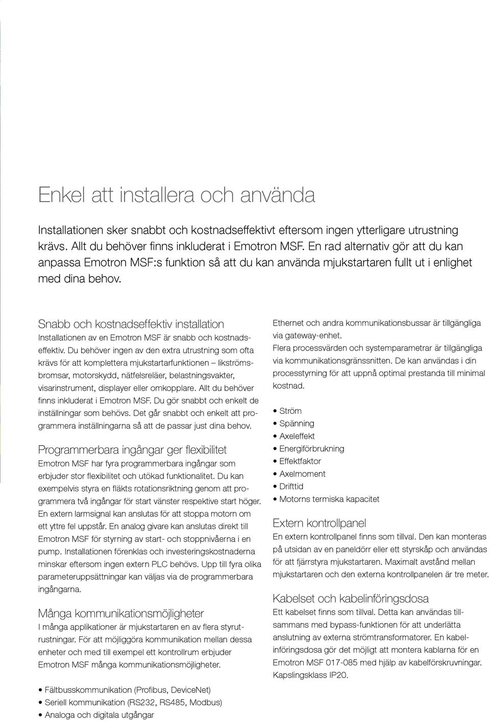 Snabb och kostnadseffektiv installation Installationen av en Emotron MSF är snabb och kostnadseffektiv.