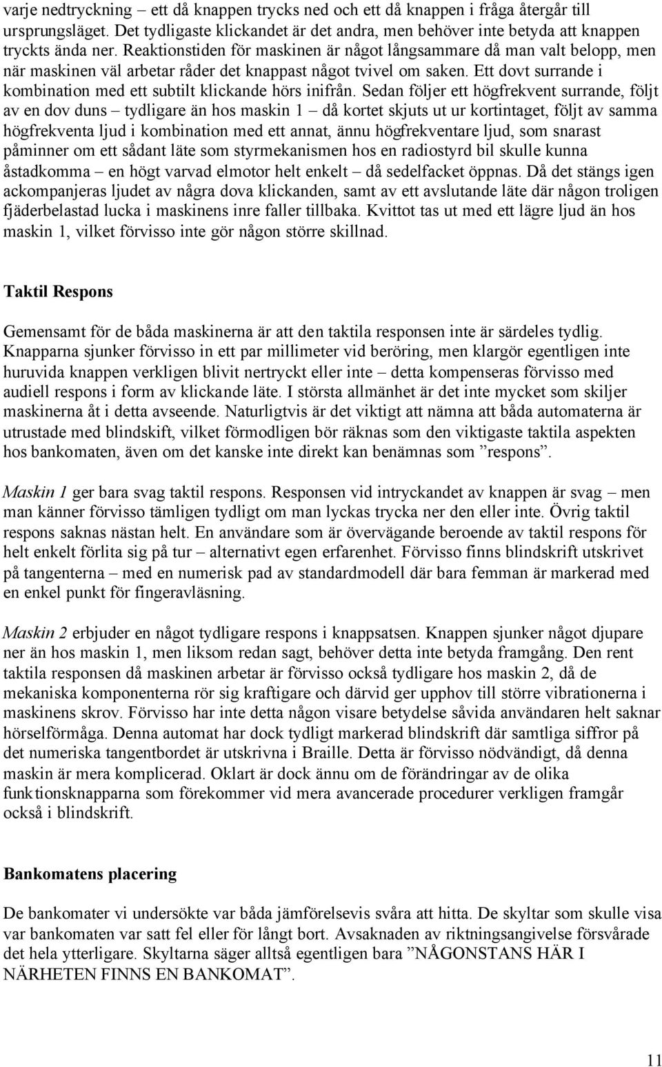 Ett dovt surrande i kombination med ett subtilt klickande hörs inifrån.