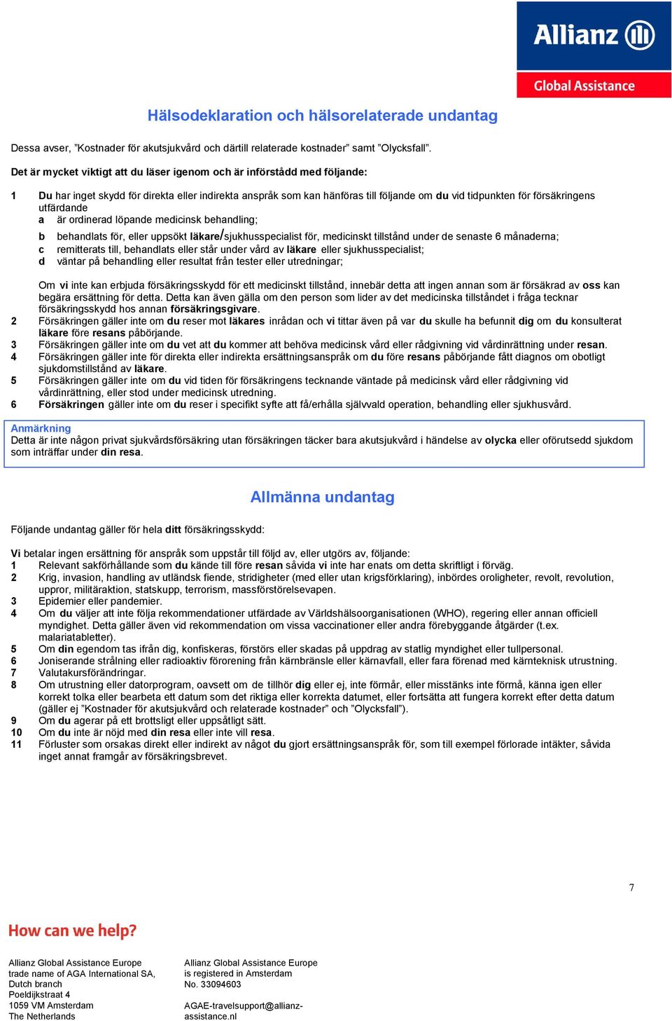 försäkringens utfärdande a är ordinerad löpande medicinsk behandling; b behandlats för, eller uppsökt läkare/sjukhusspecialist för, medicinskt tillstånd under de senaste 6 månaderna; c remitterats