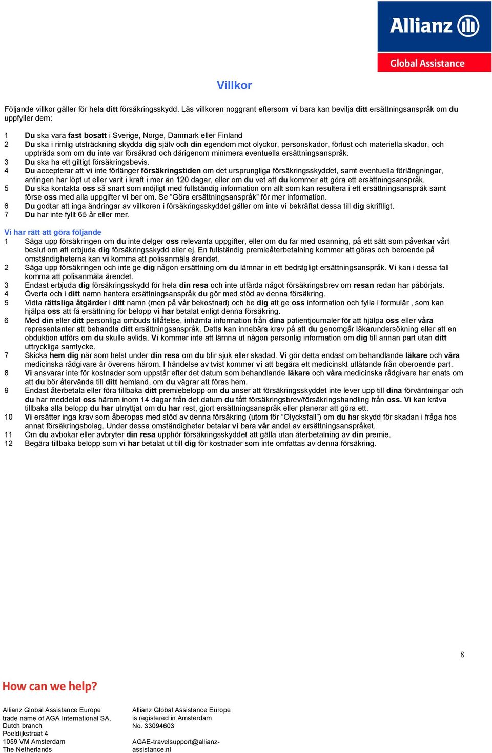 skydda dig själv och din egendom mot olyckor, personskador, förlust och materiella skador, och uppträda som om du inte var försäkrad och därigenom minimera eventuella ersättningsanspråk.