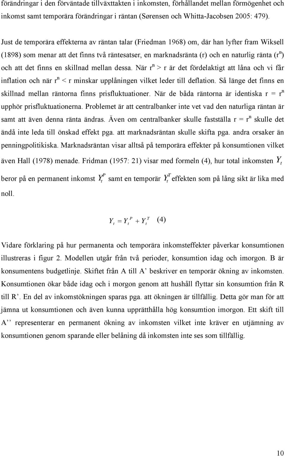 det finns en skillnad mellan dessa. När r n > r är det fördelaktigt att låna och vi får inflation och när r n < r minskar upplåningen vilket leder till deflation.