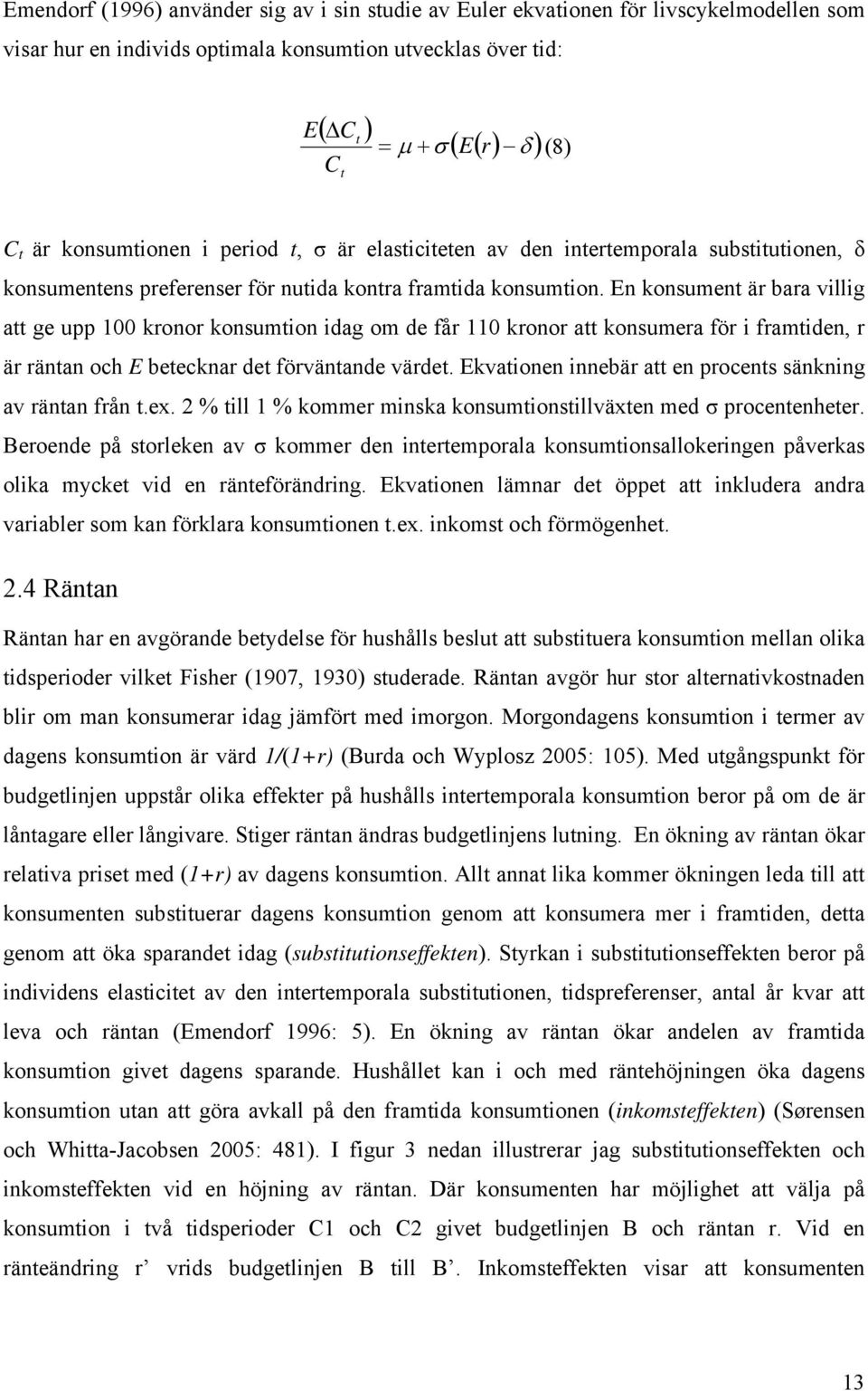 En konsument är bara villig att ge upp 100 kronor konsumtion idag om de får 110 kronor att konsumera för i framtiden, r är räntan och E betecknar det förväntande värdet.