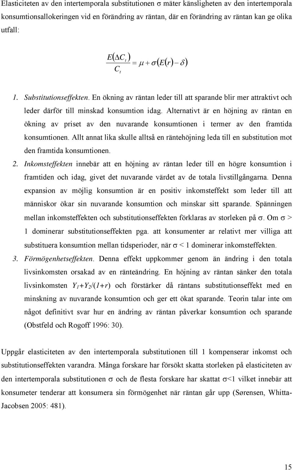 Alternativt är en höjning av räntan en ökning av priset av den nuvarande konsumtionen i termer av den framtida konsumtionen.