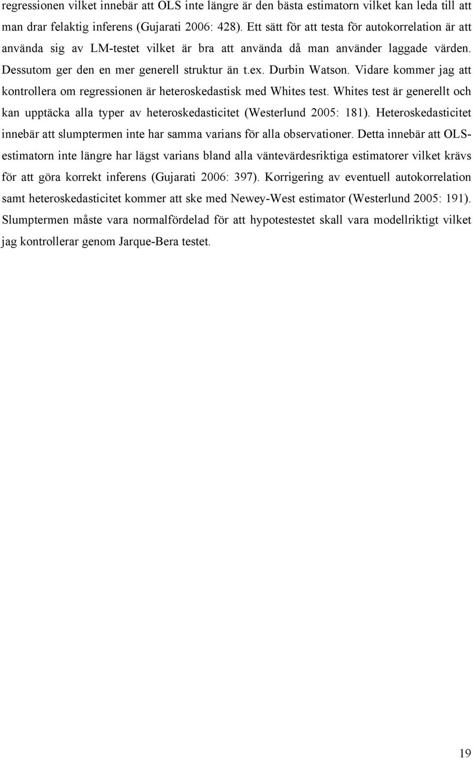 Vidare kommer jag att kontrollera om regressionen är heteroskedastisk med Whites test. Whites test är generellt och kan upptäcka alla typer av heteroskedasticitet (Westerlund 2005: 181).