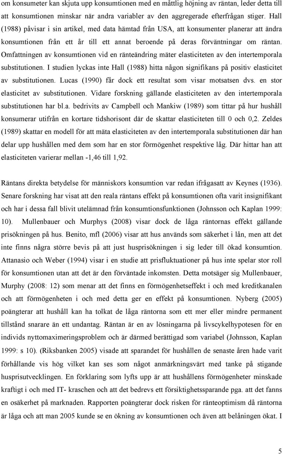 Omfattningen av konsumtionen vid en ränteändring mäter elasticiteten av den intertemporala substitutionen.