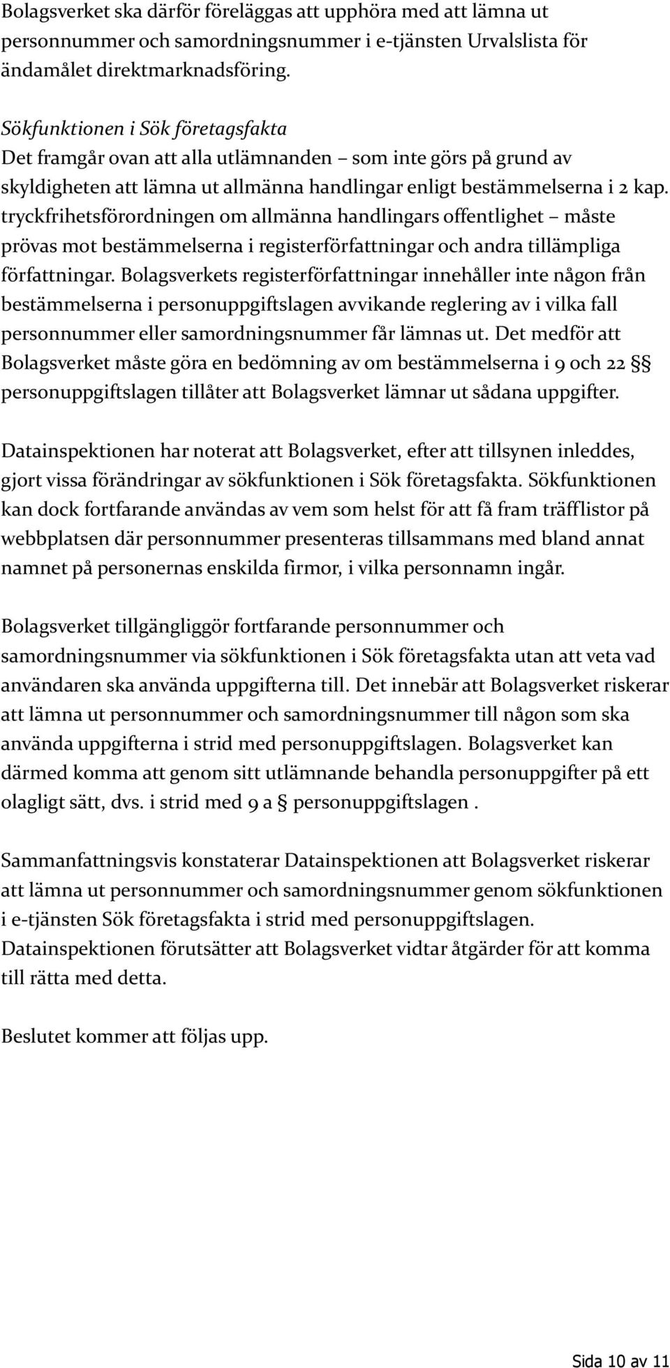 tryckfrihetsförordningen om allmänna handlingars offentlighet måste prövas mot bestämmelserna i registerförfattningar och andra tillämpliga författningar.