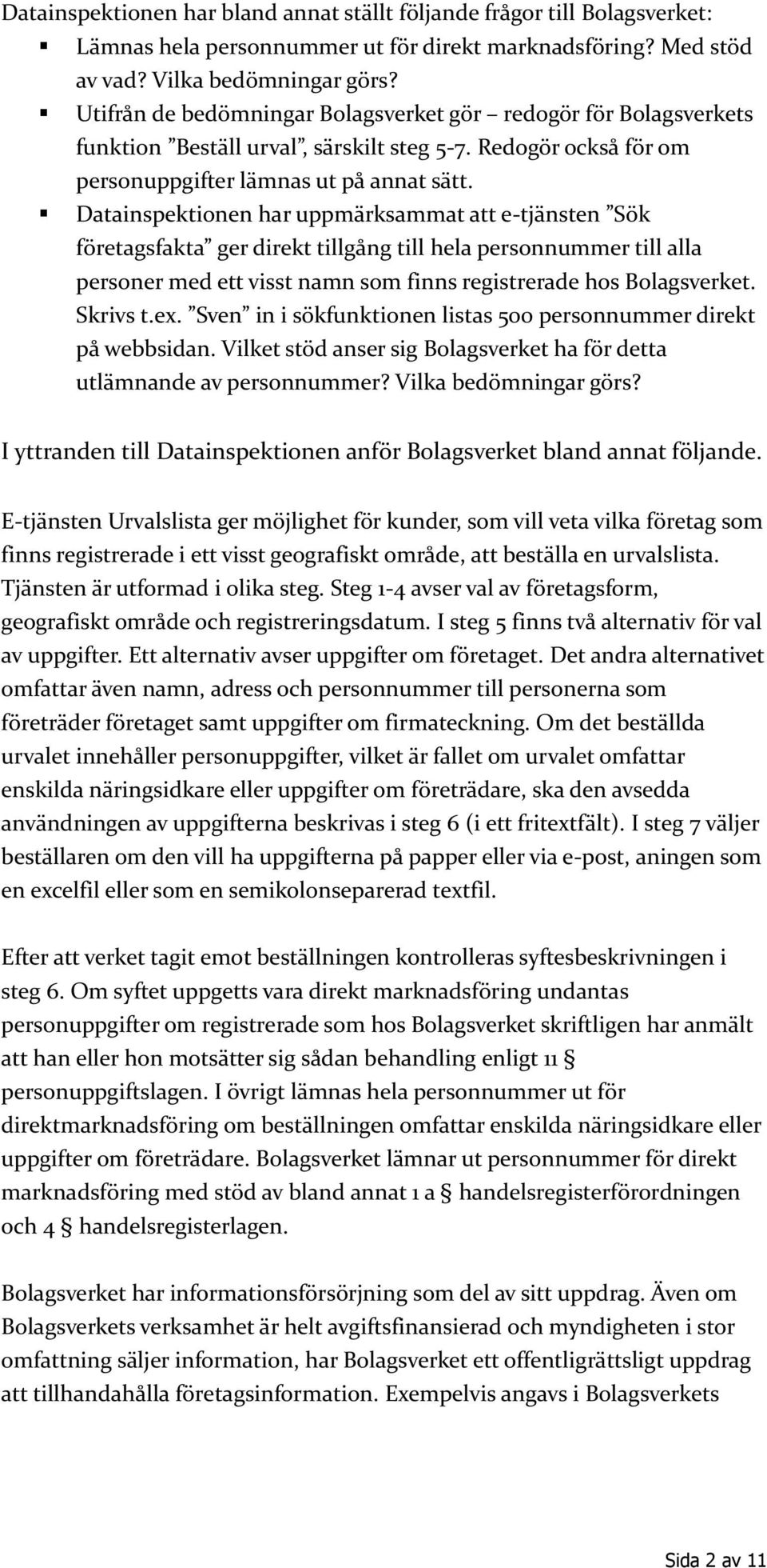 Datainspektionen har uppmärksammat att e-tjänsten Sök företagsfakta ger direkt tillgång till hela personnummer till alla personer med ett visst namn som finns registrerade hos Bolagsverket. Skrivs t.