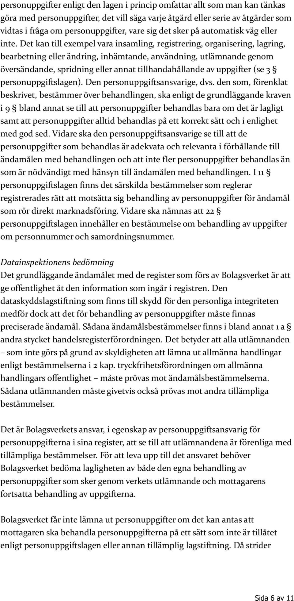 Det kan till exempel vara insamling, registrering, organisering, lagring, bearbetning eller ändring, inhämtande, användning, utlämnande genom översändande, spridning eller annat tillhandahållande av