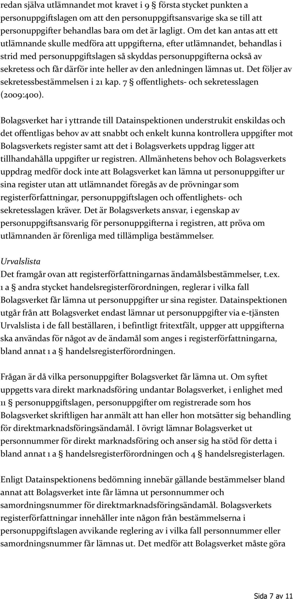 heller av den anledningen lämnas ut. Det följer av sekretessbestämmelsen i 21 kap. 7 offentlighets- och sekretesslagen (2009:400).