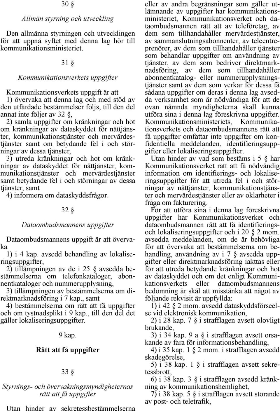 uppgifter om kränkningar och hot om kränkningar av dataskyddet för nättjänster, kommunikationstjänster och mervärdestjänster samt om betydande fel i och störningar av dessa tjänster, 3) utreda