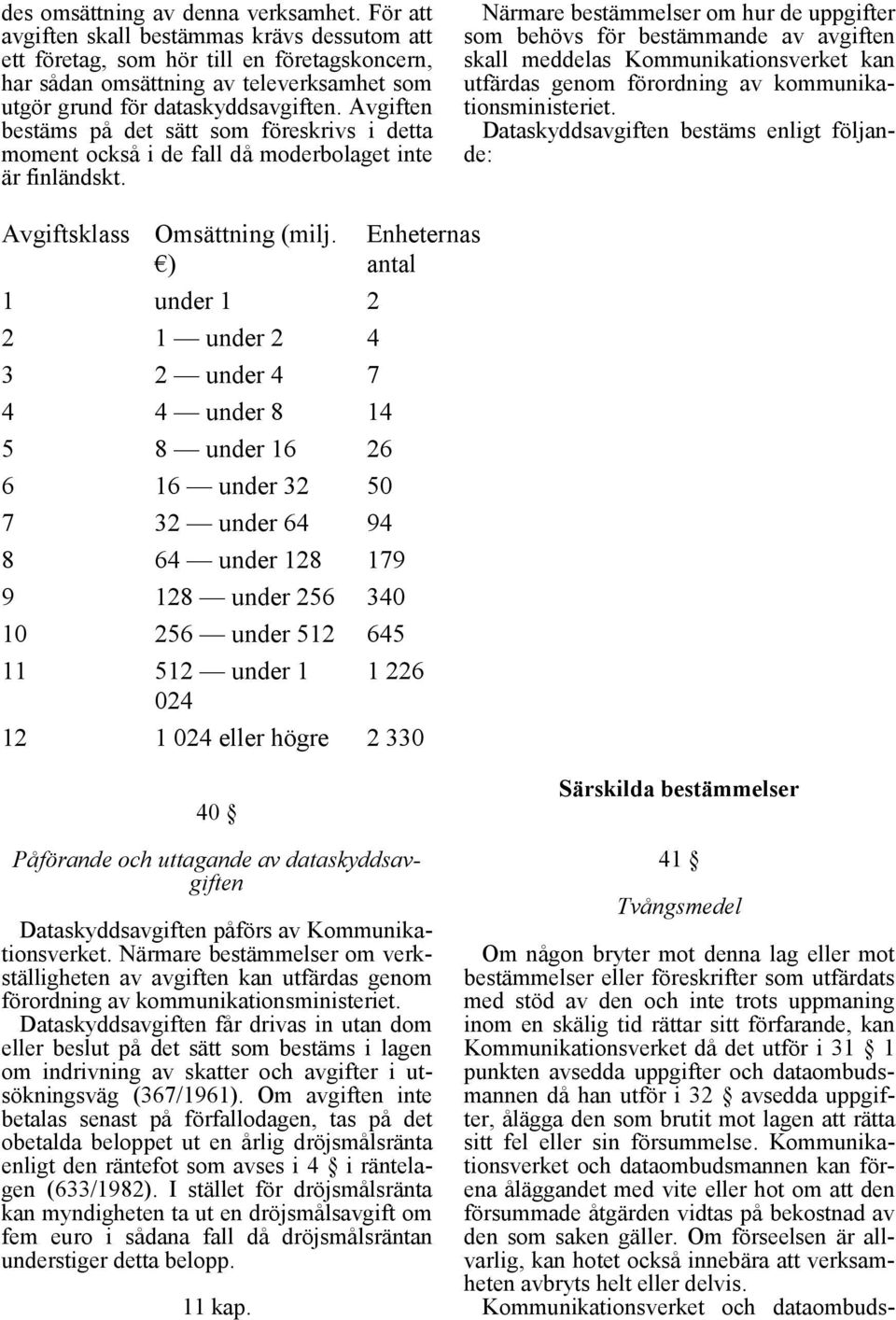 Avgiften bestäms på det sätt som föreskrivs i detta moment också i de fall då moderbolaget inte är finländskt.