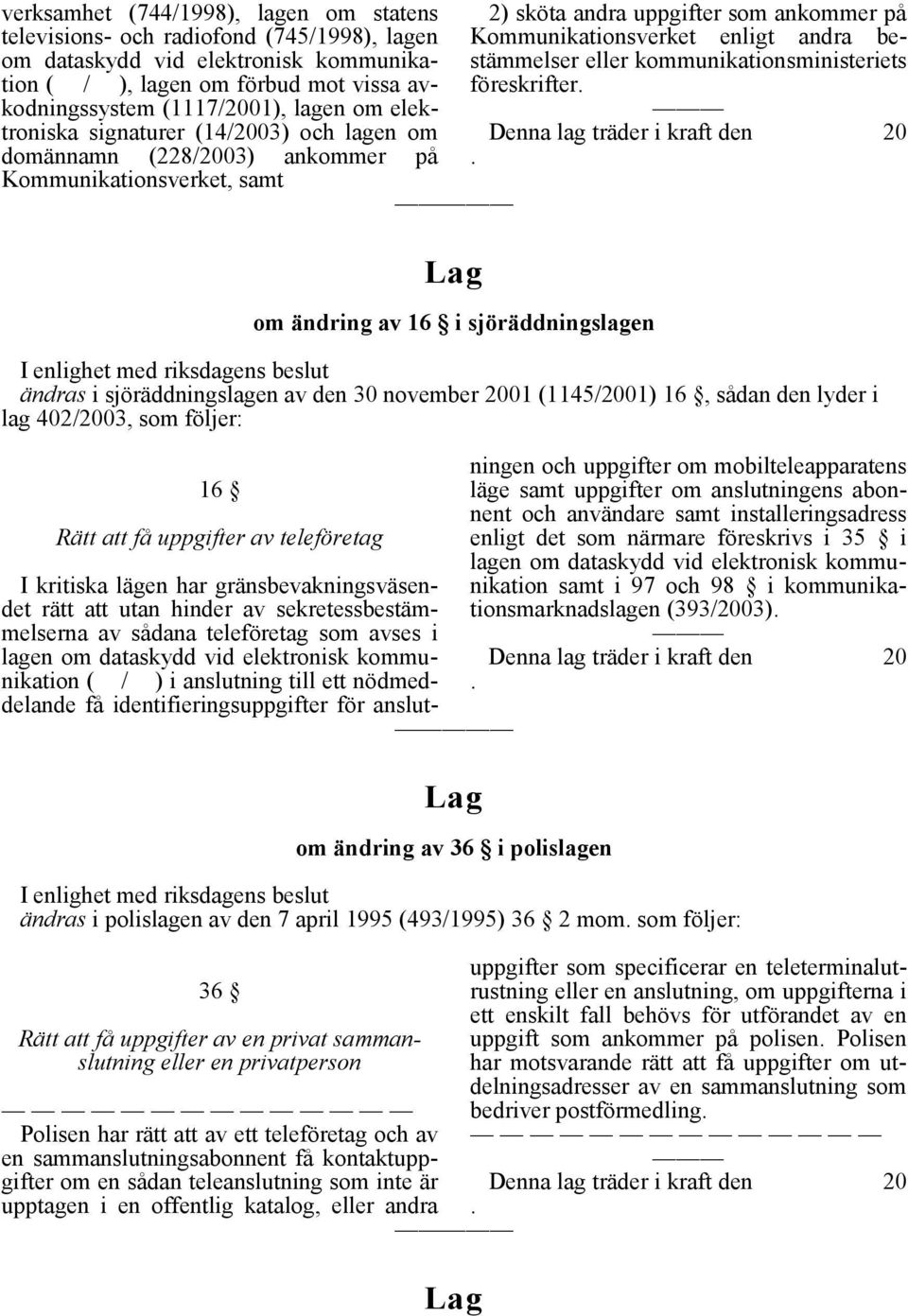 Kommunikationsverket enligt andra bestämmelser eller kommunikationsministeriets föreskrifter. Denna lag träder i kraft den 20.