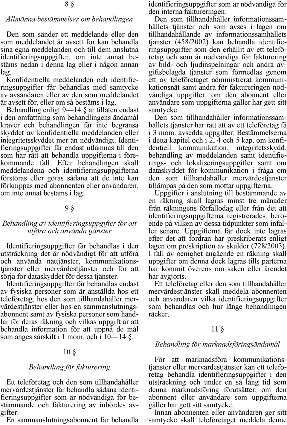 Konfidentiella meddelanden och identifieringsuppgifter får behandlas med samtycke av avsändaren eller av den som meddelandet är avsett för, eller om så bestäms i lag.