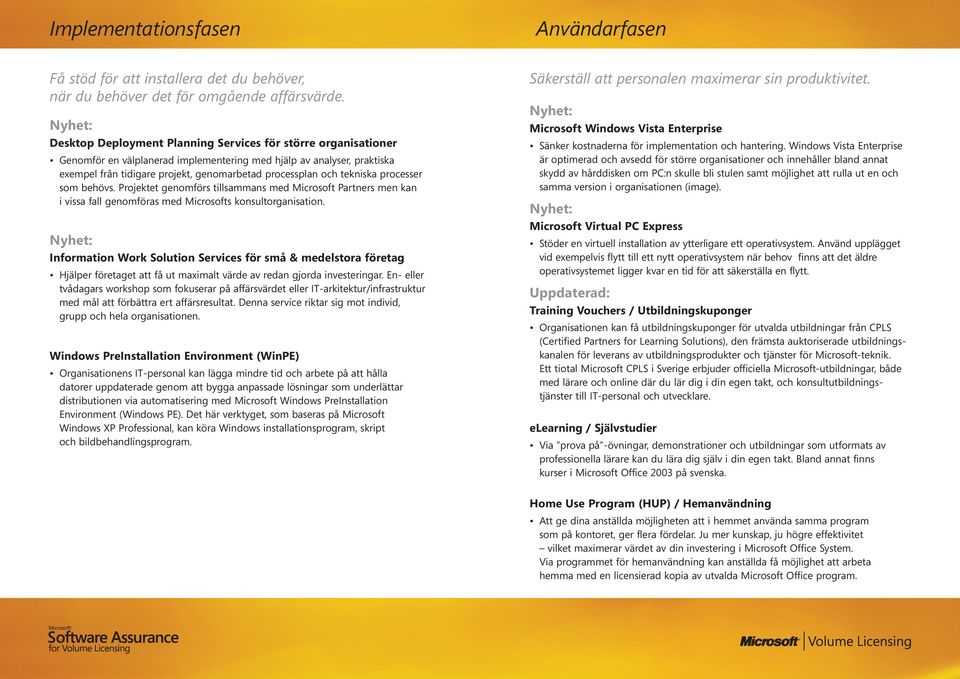 tekniska processer som behövs. Projektet genomförs tillsammans med Microsoft Partners men kan i vissa fall genomföras med Microsofts konsultorganisation.