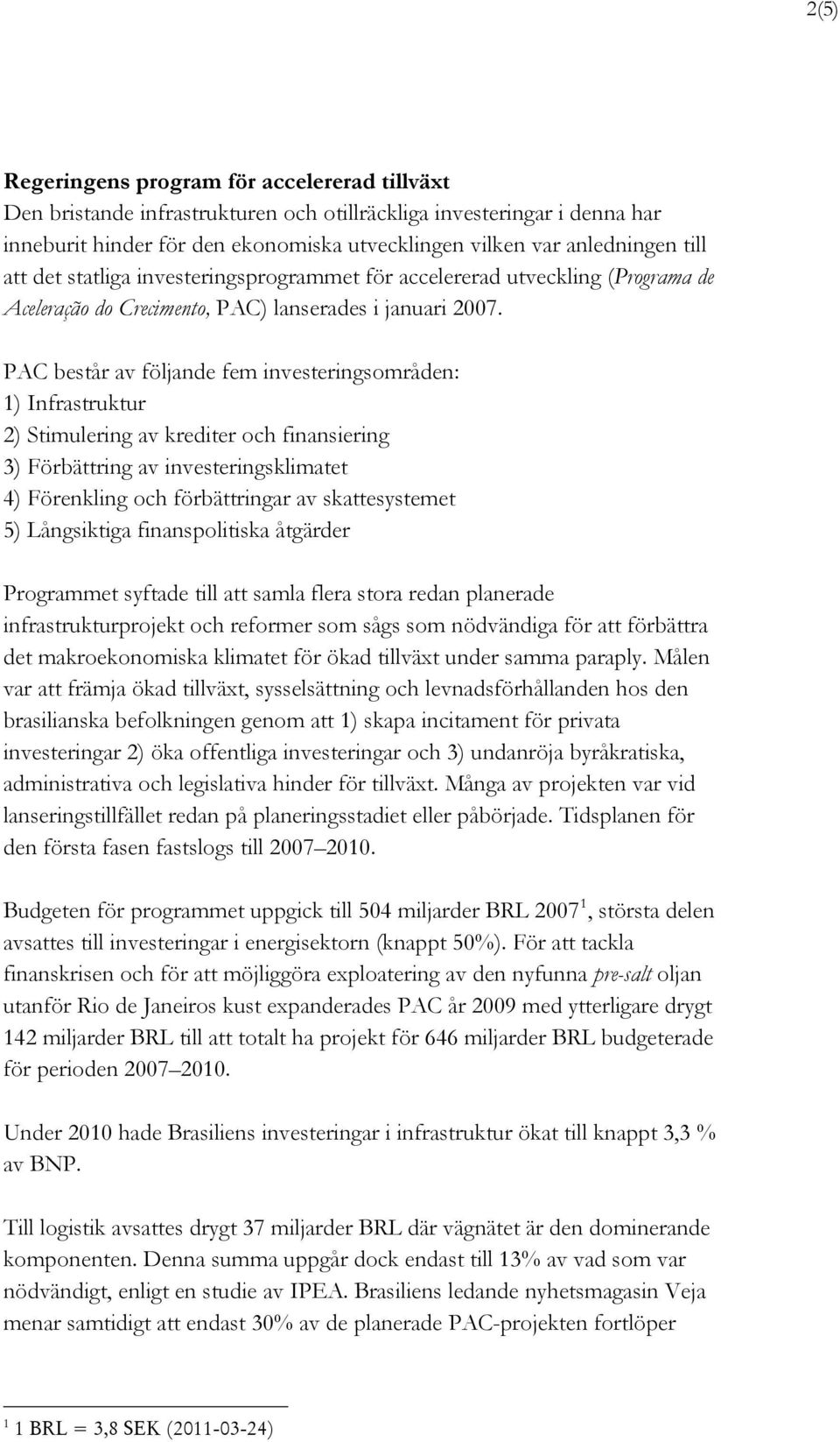 PAC består av följande fem investeringsområden: 1) Infrastruktur 2) Stimulering av krediter och finansiering 3) Förbättring av investeringsklimatet 4) Förenkling och förbättringar av skattesystemet