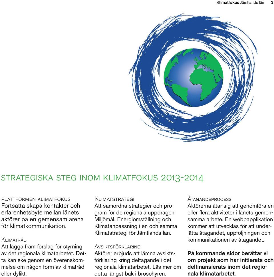 Klimatstrategi Att samordna strategier och program för de regionala uppdragen Miljömål, Energiomställning och Klimatanpassning i en och samma Klimatstrategi för Jämtlands län.